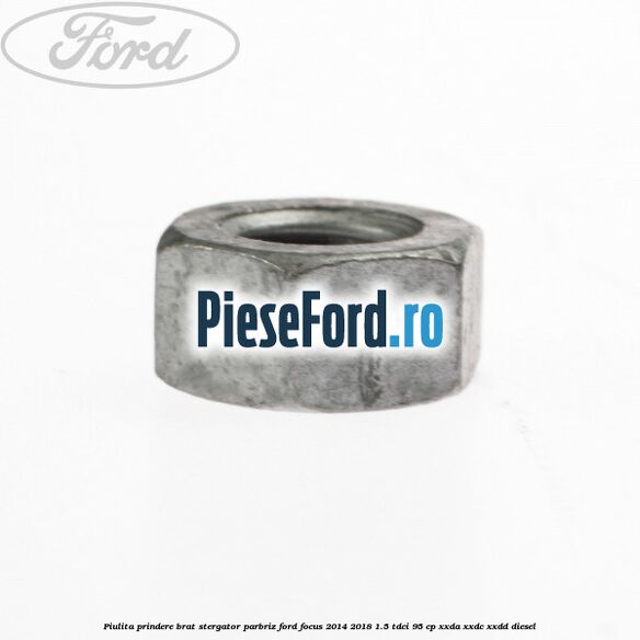 Piulita prindere brat stergator parbriz Ford Focus 2014-2018 1.5 TDCi 95 cp XXDA, XXDC, XXDD diesel