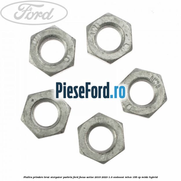 Piulita prindere brat stergator parbriz Ford Focus Active 2019-2023 1.0 EcoBoost mHEV 155 cp Piulita prindere brat stergator parbriz Ford Focus Active 2019-2023 1.0 EcoBoost mHEV 155 cp M0DC Hybrid