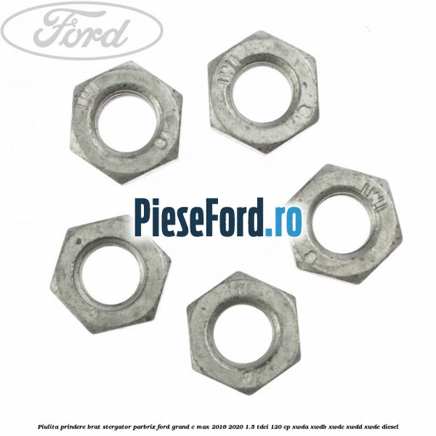 Piulita prindere brat stergator parbriz Ford Grand C-Max 2016-2020 1.5 TDCi 120 cp XWDA, XWDB, XWDC, XWDD, XWDE diesel