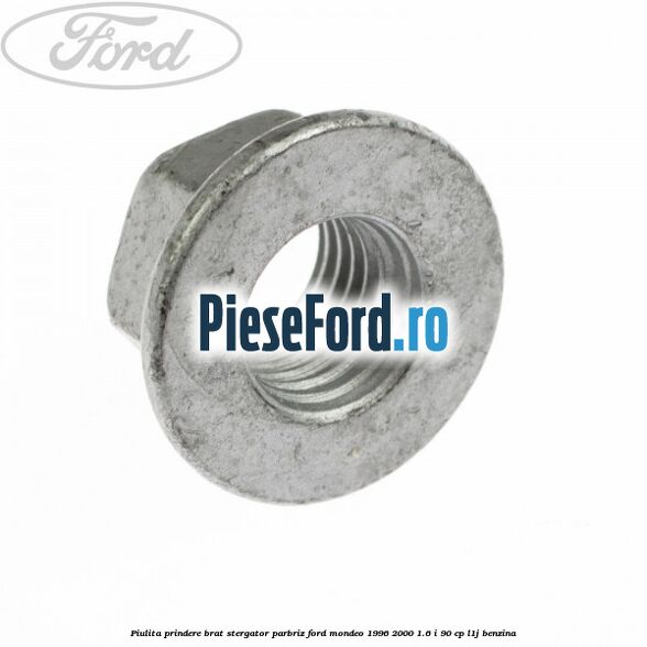 Piulita prindere brat stergator parbriz Ford Mondeo 1996-2000 1.6 i 90 cp Piulita prindere brat stergator parbriz Ford Mondeo 1996-2000 1.6 i 90 cp L1J benzina