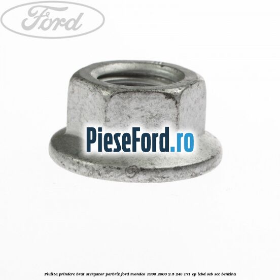 Piulita prindere brat stergator parbriz Ford Mondeo 1996-2000 2.5 24V 171 cp LCBD, SEB, SEC benzina