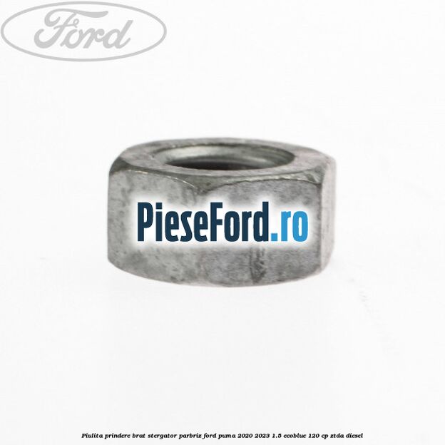 Piulita prindere brat stergator parbriz Ford Puma 2020-2023 1.5 EcoBlue 120 cp ZTDA diesel