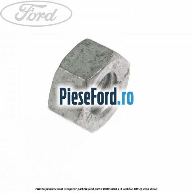 Piulita prindere brat stergator parbriz Ford Puma 2020-2023 1.5 EcoBlue 120 cp ZTDA diesel