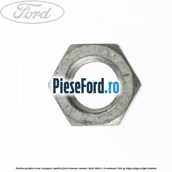 Piulita prindere brat stergator parbriz Ford Tourneo Connect 2013-2018 1.0 EcoBoost 100 cp B3GA, M2GA, M2GB benzina