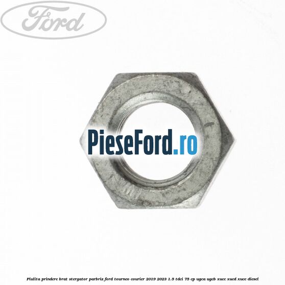 Piulita prindere brat stergator parbriz Ford Tourneo Courier 2019-2023 1.5 TDCi 75 cp Piulita prindere brat stergator parbriz Ford Tourneo Courier 2019-2023 1.5 TDCi 75 cp UGCA, UGCB, XUCC, XUCD, XUCE, diesel