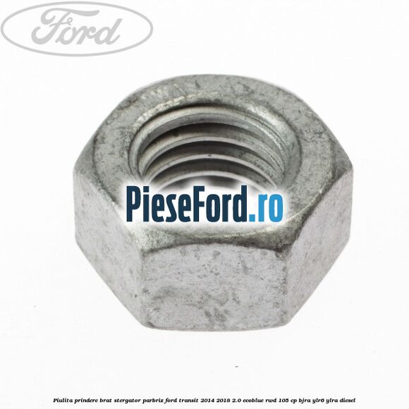 Piulita prindere brat stergator parbriz Ford Transit 2014-2018 2.0 EcoBlue RWD 105 cp Piulita prindere brat stergator parbriz Ford Transit 2014-2018 2.0 EcoBlue RWD 105 cp BJRA, YLR6, YLRA diesel