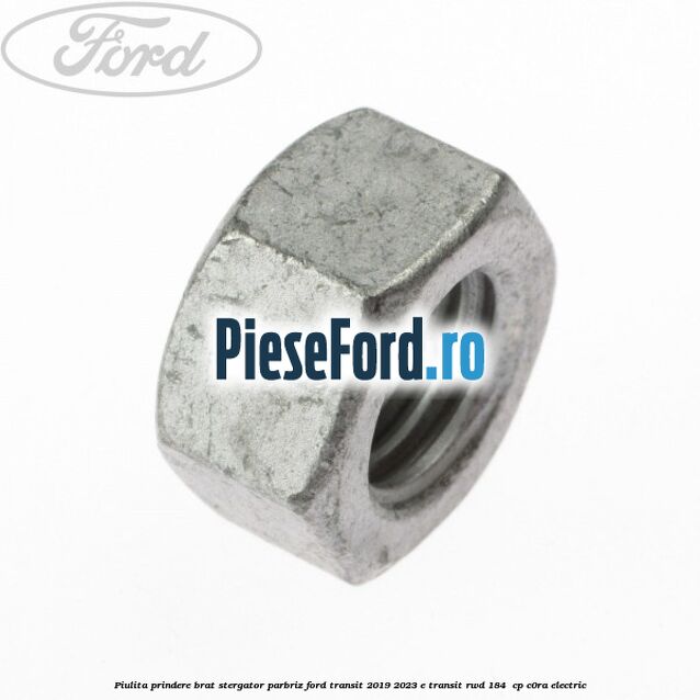 Piulita prindere brat stergator parbriz Ford Transit 2019-2023 E-TRANSIT RWD 184  cp C0RA electric