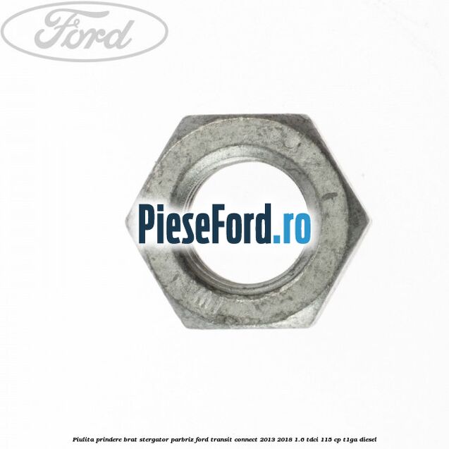 Piulita prindere brat stergator parbriz Ford Transit Connect 2013-2018 1.6 TDCi 115 cp T1GA diesel
