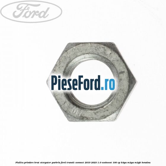 Piulita prindere brat stergator parbriz Ford Transit Connect 2019-2023 1.0 EcoBoost 100 cp B3GA, M2GA, M2GB benzina