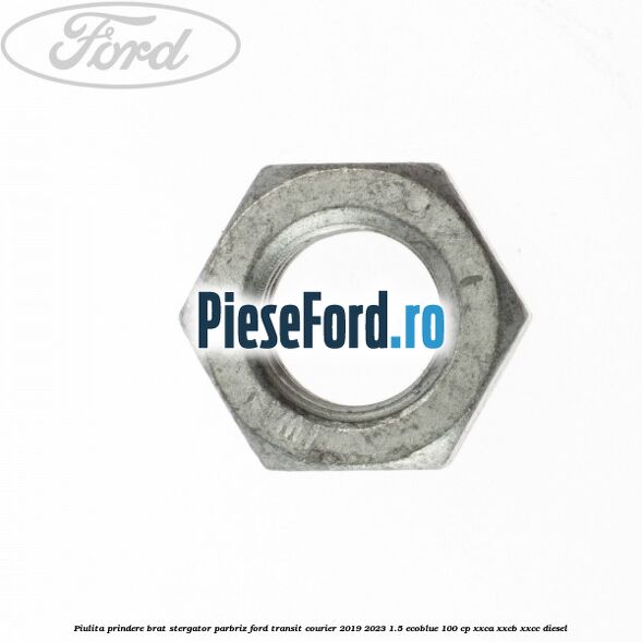 Piulita prindere brat stergator parbriz Ford Transit Courier 2019-2023 1.5 EcoBlue 100 cp XXCA, XXCB, XXCC diesel