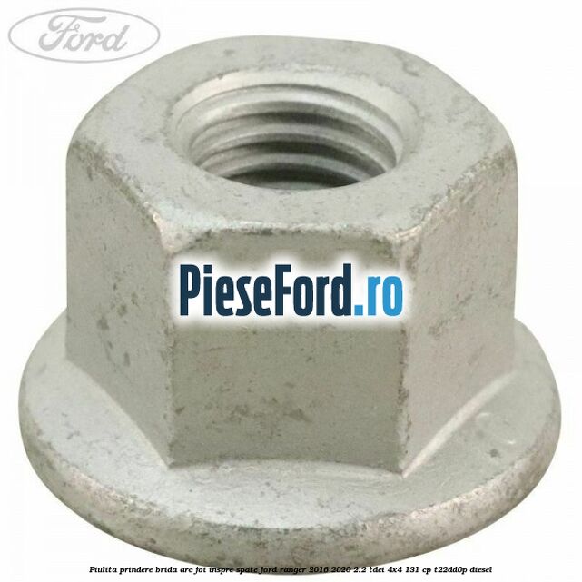 Piulita prindere brida arc foi inspre spate Ford Ranger 2016-2020 2.2 TDCi 4x4 131 cp Piulita prindere brida arc foi inspre spate Ford Ranger 2016-2020 2.2 TDCi 4x4 131 cp T22DD0P diesel