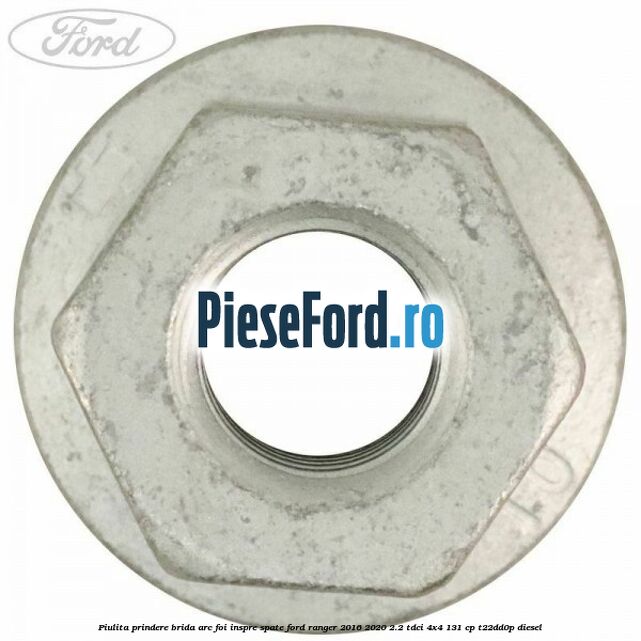 Piulita prindere brida arc foi inspre spate Ford Ranger 2016-2020 2.2 TDCi 4x4 131 cp Piulita prindere brida arc foi inspre spate Ford Ranger 2016-2020 2.2 TDCi 4x4 131 cp T22DD0P diesel