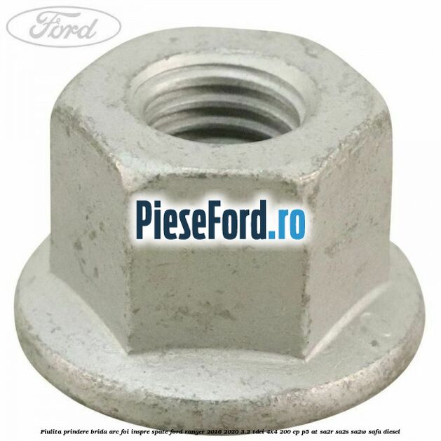 Piulita prindere brida arc foi inspre spate Ford Ranger 2016-2020 3.2 TDCi 4x4 200 cp Piulita prindere brida arc foi inspre spate Ford Ranger 2016-2020 3.2 TDCi 4x4 200 cp P5-AT, SA2R, SA2S, SA2W, SAFA diesel