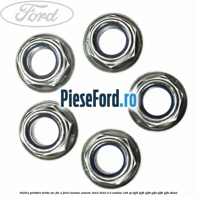 Piulita prindere brida arc foi U Ford Tourneo Custom 2014-2018 2.0 EcoBlue 105 cp BJFA, BJFB, YLF6, YLFA, YLFB, YLFS diesel