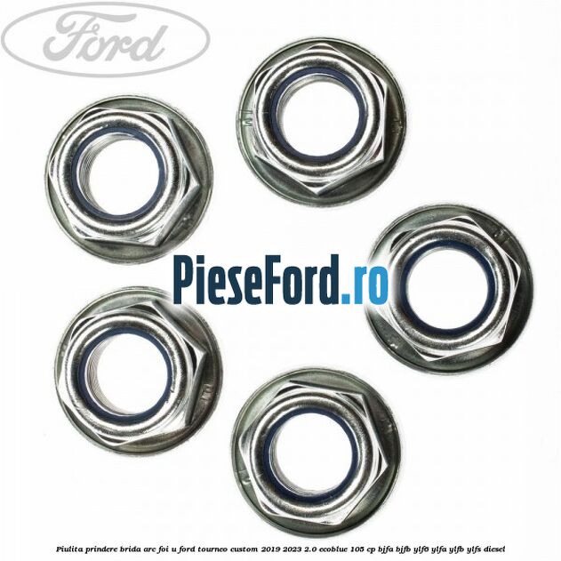 Piulita prindere brida arc foi U Ford Tourneo Custom 2019-2023 2.0 EcoBlue 105 cp BJFA, BJFB, YLF6, YLFA, YLFB, YLFS diesel