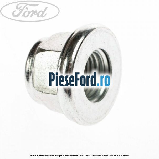 Piulita prindere brida arc foi U Ford Transit 2019-2023 2.0 EcoBlue RWD 165 cp BLHA diesel