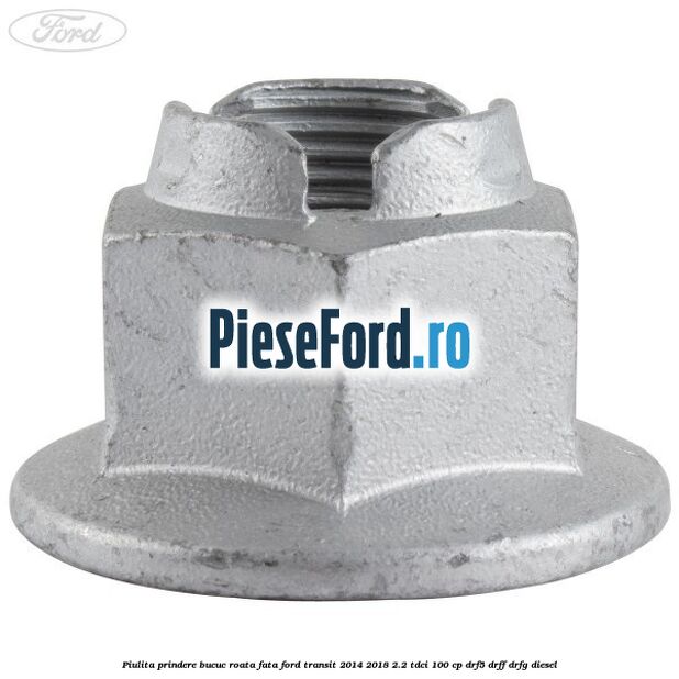 Piulita prindere bucuc roata fata Ford Transit 2014-2018 2.2 TDCi 100 cp DRF5, DRFF, DRFG diesel