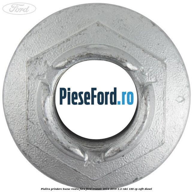 Piulita prindere bucuc roata fata Ford Transit 2014-2018 2.2 TDCi 155 cp CVF5 diesel
