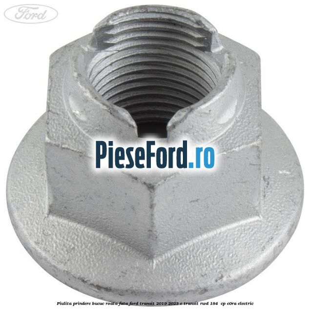 Piulita prindere bucuc roata fata Ford Transit 2019-2023 E-TRANSIT RWD 184  cp C0RA electric