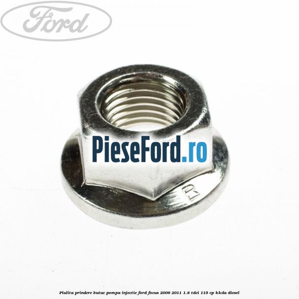 Piulita prindere butuc pompa injectie Ford Focus 2008-2011 1.8 TDCi 115 cp KKDA diesel