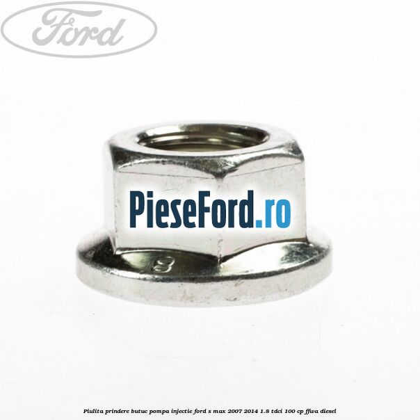 Piulita prindere butuc pompa injectie Ford S-Max 2007-2014 1.8 TDCi 100 cp FFWA diesel