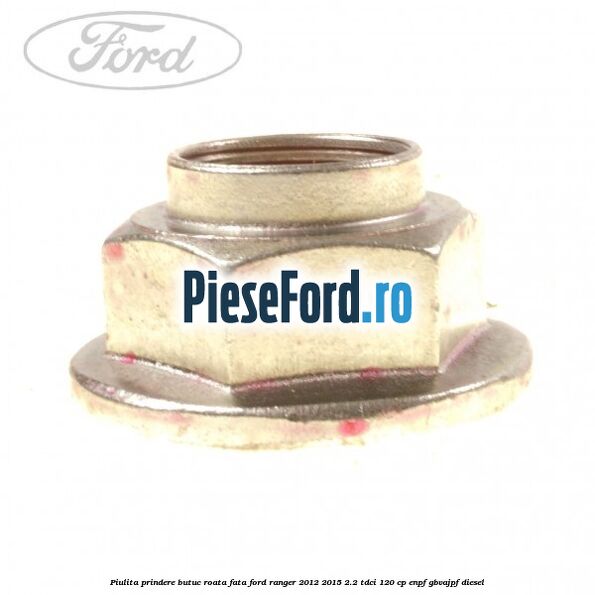 Piulita prindere butuc roata fata Ford Ranger 2012-2015 2.2 TDCi 120 cp ENPF, GBVAJPF diesel