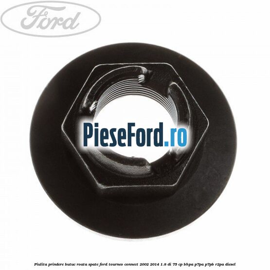 Piulita prindere butuc roata spate Ford Tourneo Connect 2002-2014 1.8 Di 75 cp BHPA, P7PA, P7PB, R2PA diesel