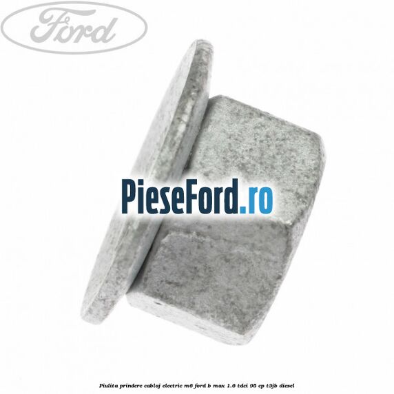 Piulita prindere cablaj electric M6 Ford B-Max 1.6 TDCi 95 cp T3JB diesel
