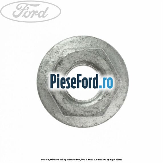 Piulita prindere cablaj electric M6 Ford B-Max 1.6 TDCi 95 cp T3JB diesel
