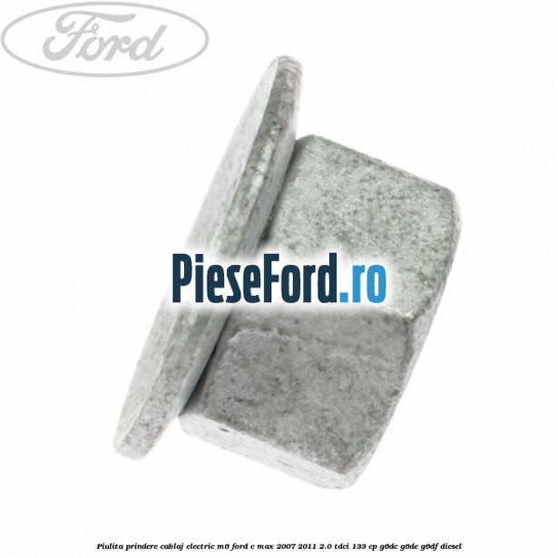 Piulita prindere cablaj electric M6 Ford C-Max 2007-2011 2.0 TDCi 133 cp Piulita prindere cablaj electric M6 Ford C-Max 2007-2011 2.0 TDCi 133 cp G6DC, G6DE, G6DF diesel