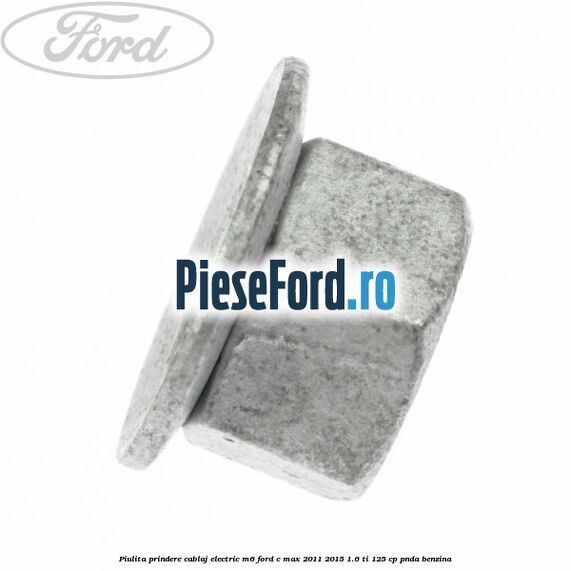 Piulita prindere cablaj electric M6 Ford C-Max 2011-2015 1.6 Ti 125 cp PNDA benzina
