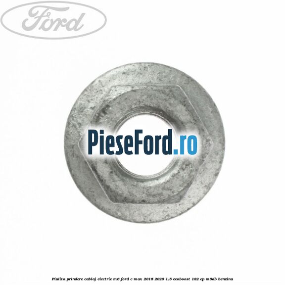 Piulita prindere cablaj electric M6 Ford C-Max 2016-2020 1.5 EcoBoost 182 cp M9DB benzina