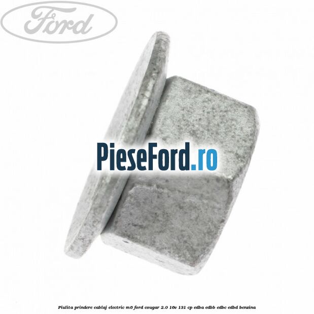 Piulita prindere cablaj electric M6 Ford Cougar 2.0 16V 131 cp Piulita prindere cablaj electric M6 Ford Cougar 2.0 16V 131 cp EDBA, EDBB, EDBC, EDBD benzina