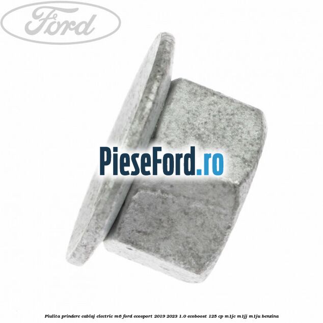 Piulita prindere cablaj electric M6 Ford EcoSport 2019-2023 1.0 EcoBoost 125 cp M1JC, M1JJ, M1JU benzina