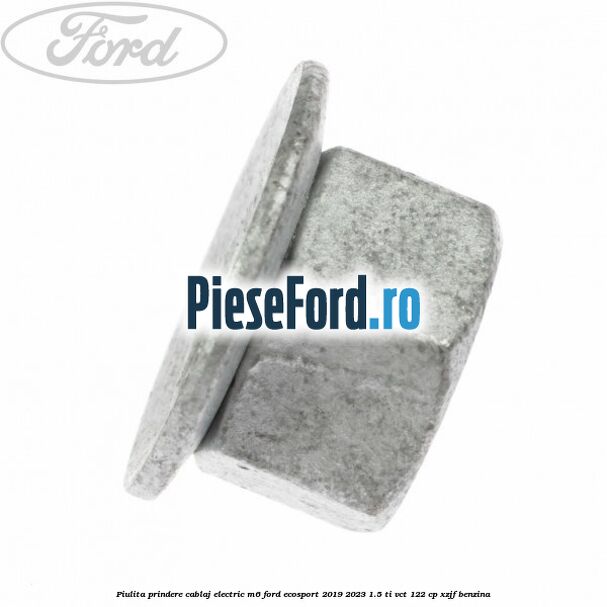 Piulita prindere cablaj electric M6 Ford EcoSport 2019-2023 1.5 Ti-VCT 122 cp XZJF benzina