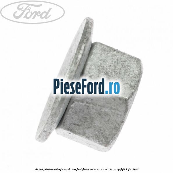 Piulita prindere cablaj electric M6 Ford Fiesta 2008-2012 1.4 TDCi 70 cp F6JD, KVJA diesel