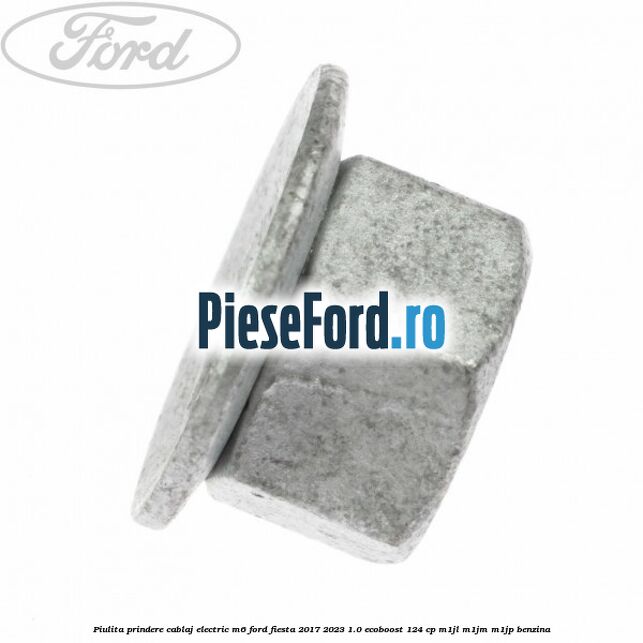 Piulita prindere cablaj electric M6 Ford Fiesta 2017-2023 1.0 EcoBoost 124 cp Piulita prindere cablaj electric M6 Ford Fiesta 2017-2023 1.0 EcoBoost 124 cp M1JL, M1JM, M1JP benzina