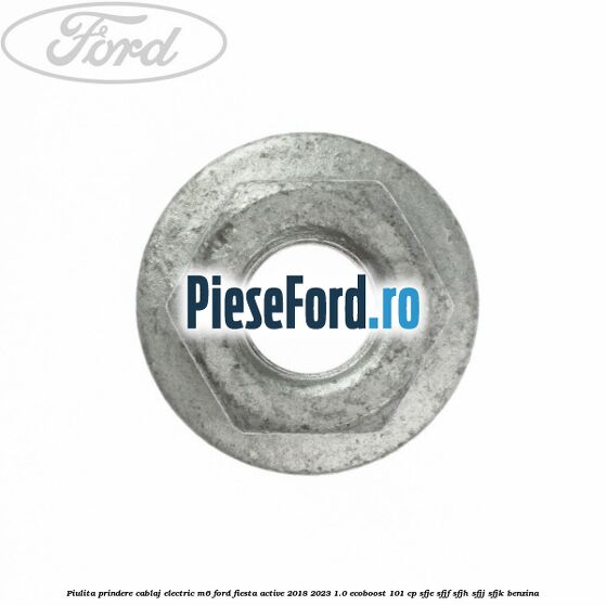 Piulita prindere cablaj electric M6 Ford Fiesta Active 2018-2023 1.0 EcoBoost 101 cp Piulita prindere cablaj electric M6 Ford Fiesta Active 2018-2023 1.0 EcoBoost 101 cp SFJE, SFJF, SFJH, SFJJ, SFJK benzina