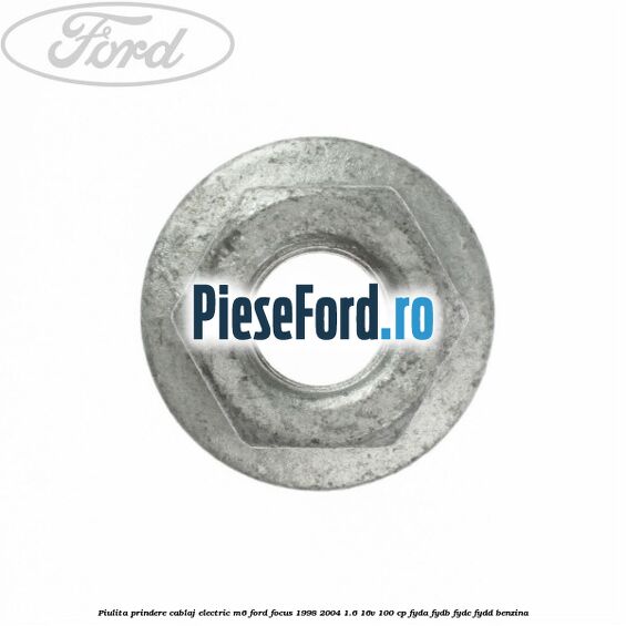 Piulita prindere cablaj electric M6 Ford Focus 1998-2004 1.6 16V 100 cp FYDA, FYDB, FYDC, FYDD benzina