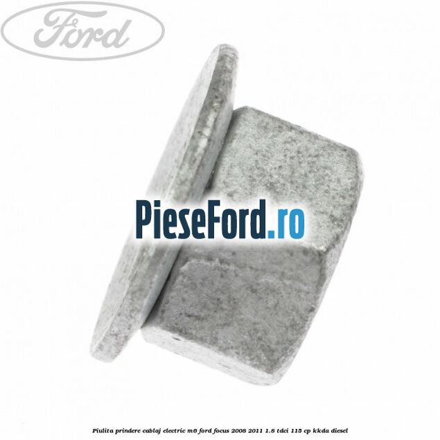 Piulita prindere cablaj electric M6 Ford Focus 2008-2011 1.8 TDCi 115 cp KKDA diesel