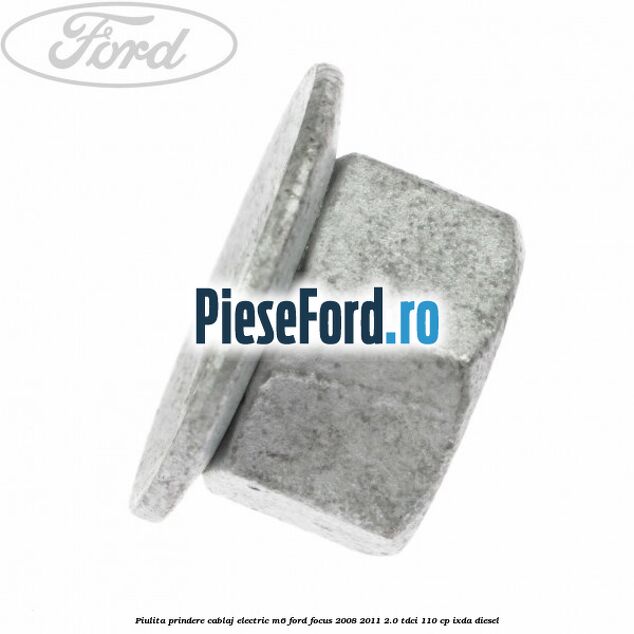Piulita prindere cablaj electric M6 Ford Focus 2008-2011 2.0 TDCi 110 cp IXDA diesel