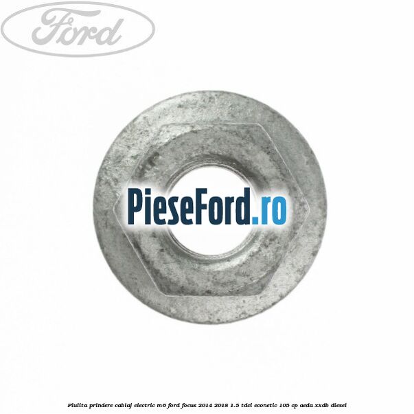 Piulita prindere cablaj electric M6 Ford Focus 2014-2018 1.5 TDCi ECOnetic 105 cp AEDA, XXDB diesel