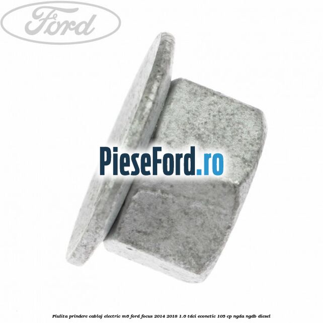 Piulita prindere cablaj electric M6 Ford Focus 2014-2018 1.6 TDCi ECOnetic 105 cp NGDA, NGDB diesel