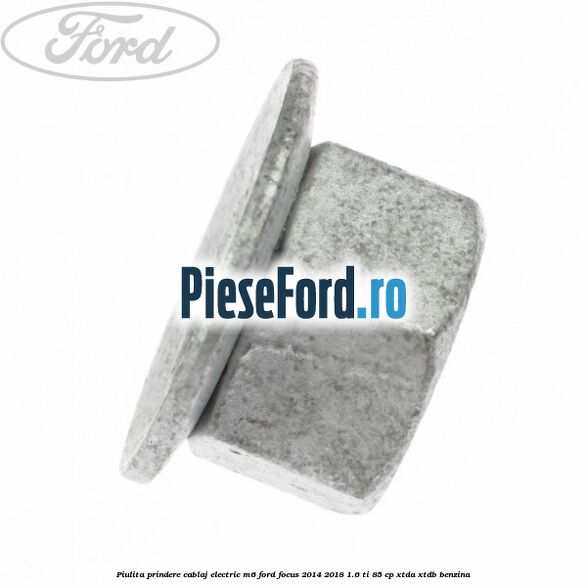 Piulita prindere cablaj electric M6 Ford Focus 2014-2018 1.6 Ti 85 cp XTDA, XTDB benzina