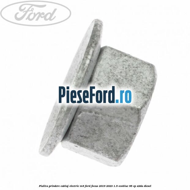 Piulita prindere cablaj electric M6 Ford Focus 2019-2023 1.5 EcoBlue 95 cp Z2DA diesel