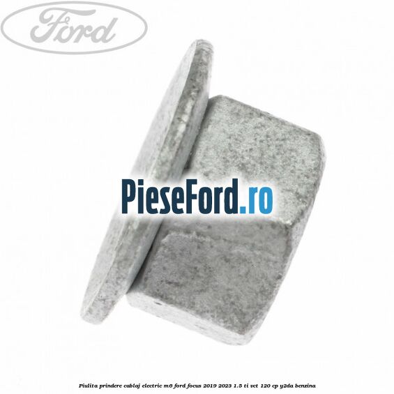 Piulita prindere cablaj electric M6 Ford Focus 2019-2023 1.5 Ti-VCT 120 cp Y2DA benzina