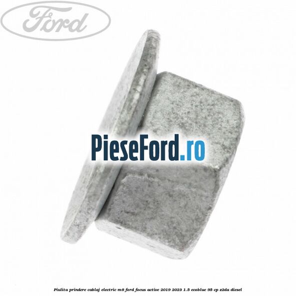 Piulita prindere cablaj electric M6 Ford Focus Active 2019-2023 1.5 EcoBlue 95 cp Z2DA diesel