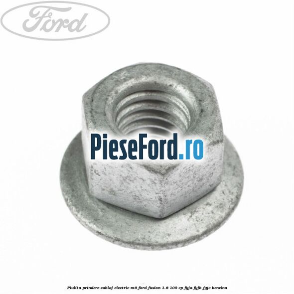 Piulita prindere cablaj electric M6 Ford Fusion 1.6 100 cp FYJA, FYJB, FYJC benzina