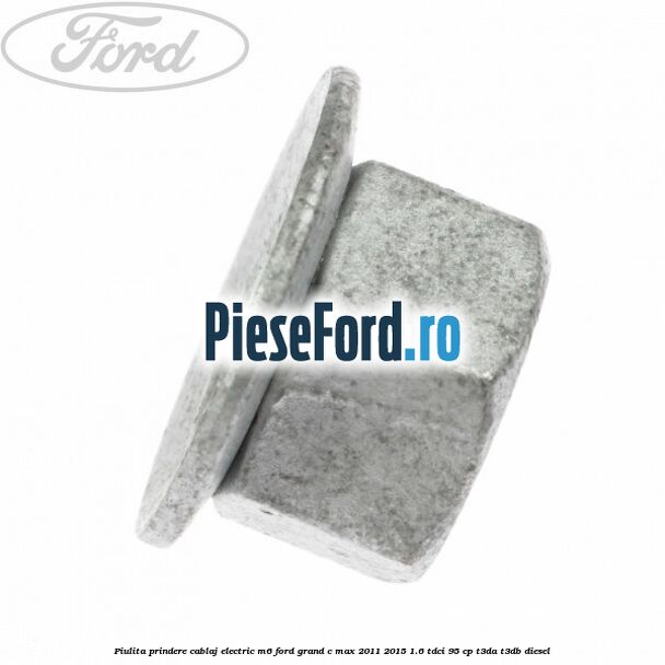 Piulita prindere cablaj electric M6 Ford Grand C-Max 2011-2015 1.6 TDCi 95 cp T3DA, T3DB diesel
