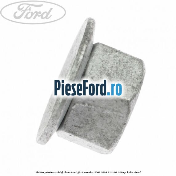 Piulita prindere cablaj electric M6 Ford Mondeo 2008-2014 2.2 TDCi 200 cp Piulita prindere cablaj electric M6 Ford Mondeo 2008-2014 2.2 TDCi 200 cp KNBA diesel